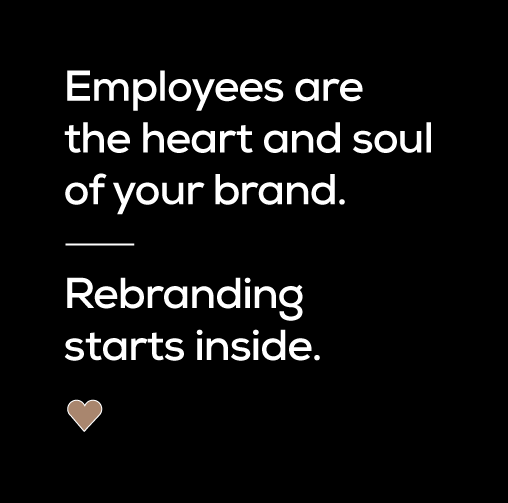 Employees are the heart and soul of your brand. Rebranding starts inside.